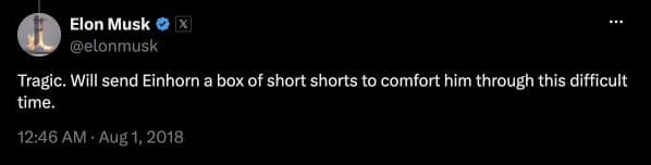 Elon Musk: Tragic. Will send Einhorn a box of short shorts to comfort him through this difficult time.